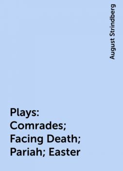 Plays: Comrades; Facing Death; Pariah; Easter, August Strindberg