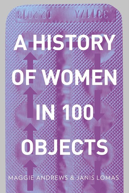 A History of Women in 100 Objects, Maggie Andrews, Janis Lomas