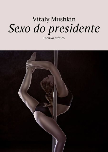 Sexo do presidente. Escravo erótico, Vitaly Mushkin