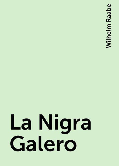 La Nigra Galero, Wilhelm Raabe