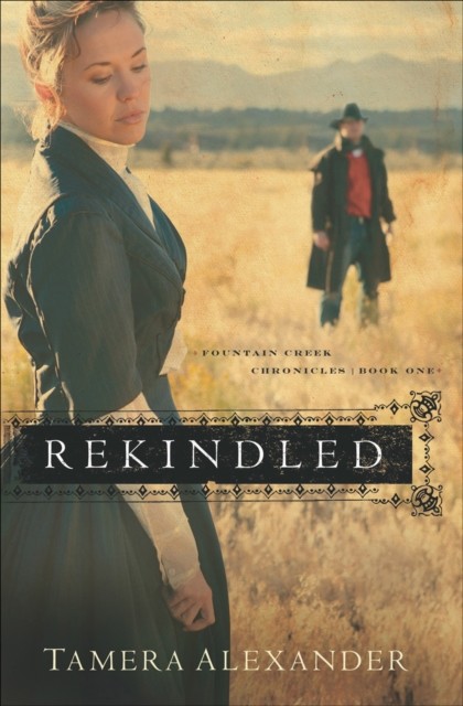 Rekindled (Fountain Creek Chronicles Book #1), Tamera Alexander