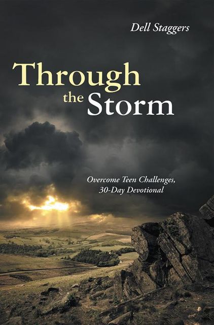 Through the Storm: Overcome Teen Challenges, 30 Day Devotional, Dell Staggers