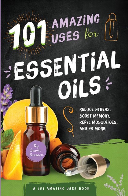 101 Amazing Uses for Essential Oils, Susan Branson