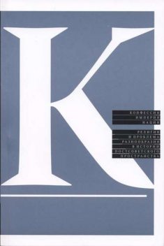 Конфессия, империя, нация. Религия и проблема разнообразия в истории постсоветского пространства, 