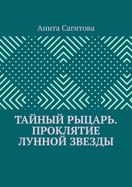 Тайный рыцарь. Проклятие Лунной звезды, Анита Сагитова