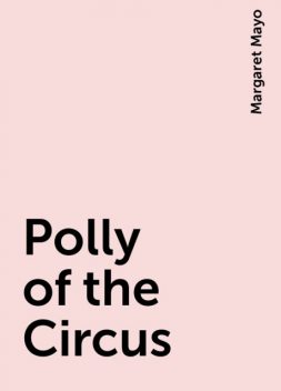 Polly of the Circus, Margaret Mayo