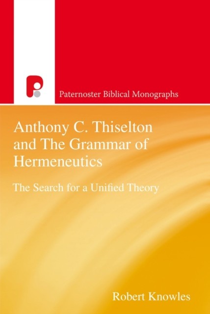 Anthony C Thiselton and the Grammar of Hermeneutics, Robert Knowles