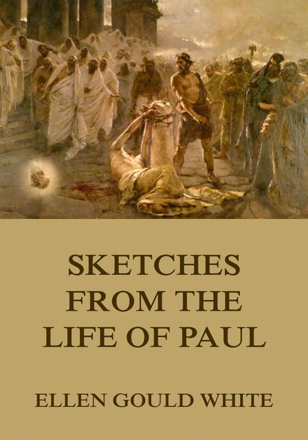 Sketches From The Life Of Paul, Ellen Gould White