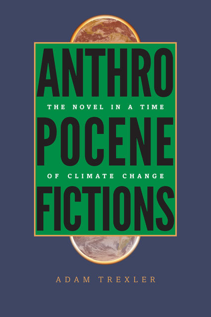 Anthropocene Fictions, Adam Trexler