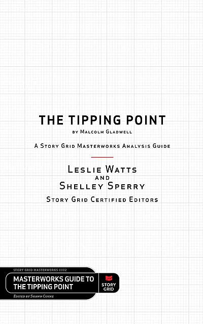 The Tipping Point by Malcolm Gladwell – A Story Grid Masterwork Analysis Guide, Leslie Watts, Shelley Sperry
