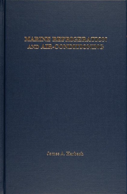 Marine Refrigeration and Air-Conditioning, James A. Harbach