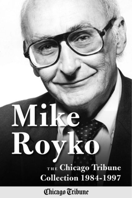 Mike Royko: The Chicago Tribune Collection 1984–1997, Mike Royko