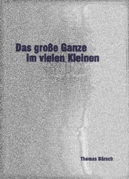 Das große Ganze im vielen Kleinen, Thomas Bärsch