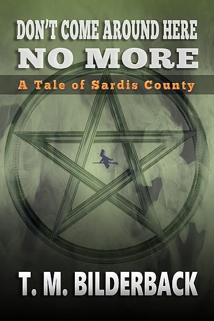 Don't Come Around Here No More – A Tale Of Sardis County, T.M.Bilderback