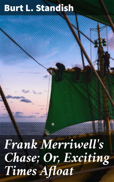 Frank Merriwell's Chase; Or, Exciting Times Afloat, Burt L.Standish