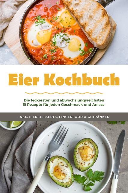 Eier Kochbuch: Die leckersten und abwechslungsreichsten Ei Rezepte für jeden Geschmack und Anlass – inkl. Eier Desserts, Fingerfood & Getränken, Marie Neuhaus