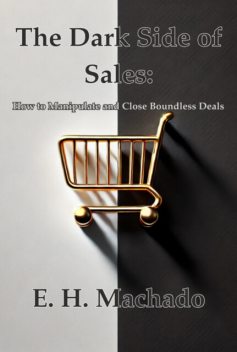 The Dark Side Of Sales, E.H. Machado