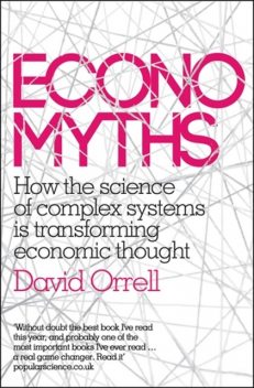 Economyths: Ten Ways That Economics Gets it Wrong, David Orrell