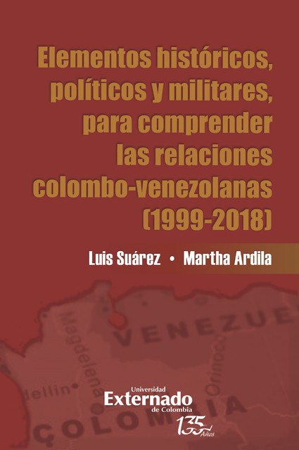 Elementos históricos, políticos y militares para comprender las relaciones Colombo-Venezolana, Martha Ardila, Luis Jesús Suárez Castillo