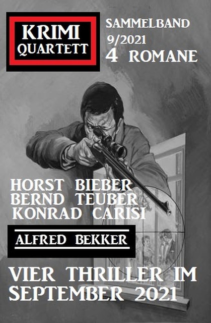 Vier Thriller im September 2021: Krimi Quartett 4 Romane 9/2021, Alfred Bekker, Horst Bieber, Bernd Teuber, Konrad Carisi