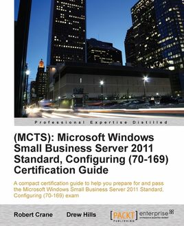 MCTS): Microsoft Windows Small Business Server 2011 Standard, Configuring (70–169) Certification Guide, Robert Crane, Drew Hills