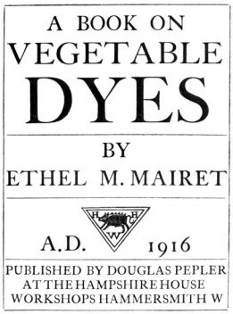 A Book on Vegetable Dyes, Ethel M.Mairet