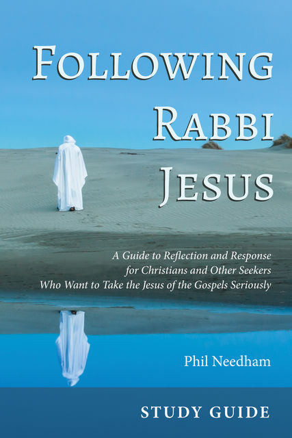 Following Rabbi Jesus, Study Guide, Phil Needham