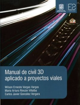 Manual de civil 3D aplicado a proyectos viales, Carlos Javier González Vergara, Mario Arturo Rincón Villalba, Wilson Ernesto Vargas Vargas