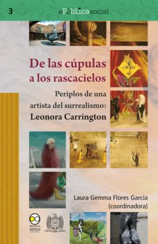 De las cúpulas a los rascacielos : periplos de una artista del surrealismo: Leonora Carrington, Laura Gemma Flores García