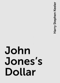 John Jones's Dollar, Harry Stephen Keeler