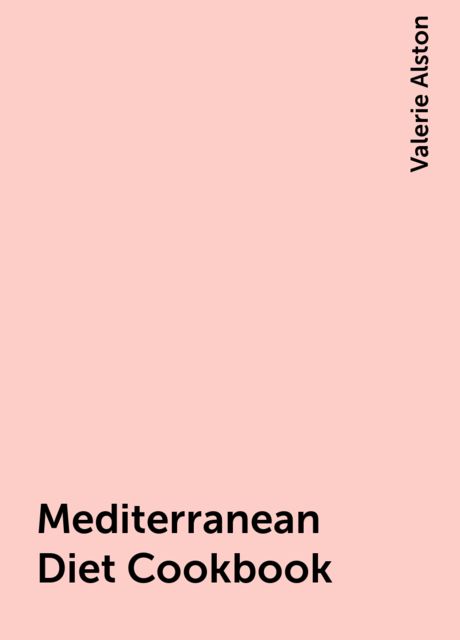 Mediterranean Diet Cookbook, Valerie Alston