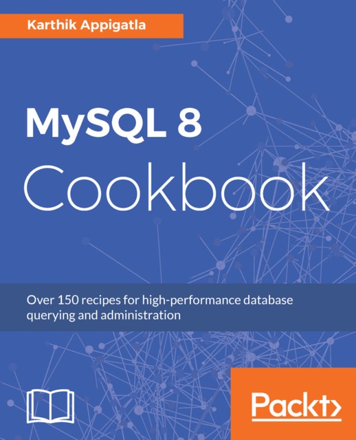 MySQL 8 Cookbook, Karthik Appigatla