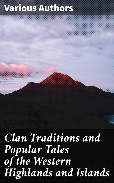 Clan Traditions and Popular Tales of the Western Highlands and Islands, Various Authors