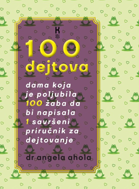 100 dejtova: dama koja je poljubila 100 žaba kako bi napisala jedan savršen priručnik za dejtovanje, Angela Ahola
