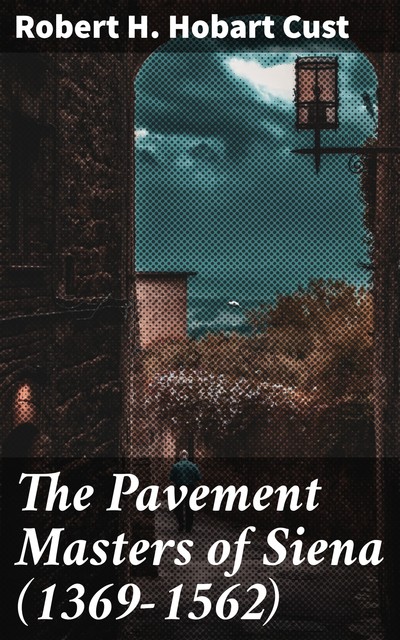 The Pavement Masters of Siena (1369–1562), Robert H. Hobart Cust