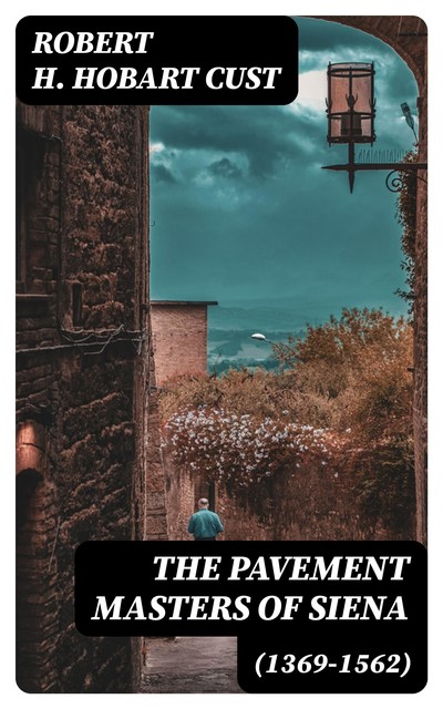 The Pavement Masters of Siena (1369–1562), Robert H. Hobart Cust