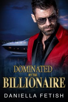 Dominated By The Billionaire, Daniella Fetish