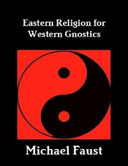 Eastern Religion for Western Gnostics, Michael Faust