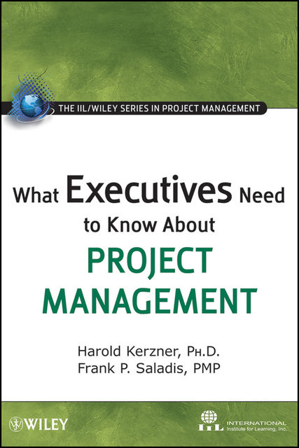 What Executives Need to Know About Project Management, Frank P.Saladis, Harold R.Kerzner
