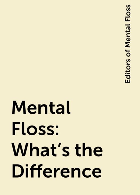 Mental Floss: What's the Difference, Editors of Mental Floss