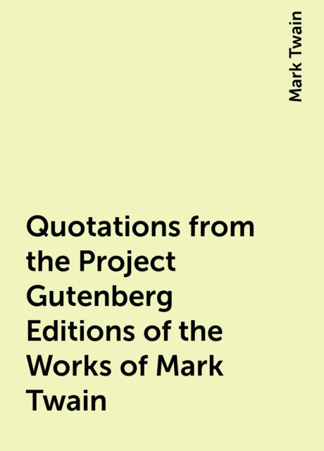 Quotations from the Project Gutenberg Editions of the Works of Mark Twain, Mark Twain