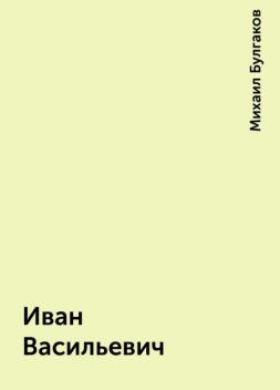 Иван Васильевич, Михаил Булгаков