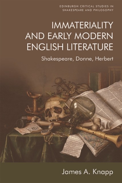 Immateriality and Early Modern English Literature, James A.Knapp