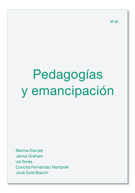 Pedagogías y emancipación, Marina Garcés, Jordi Solé Blanch, Concha Fernández Martorell, Janna Graham, val flores