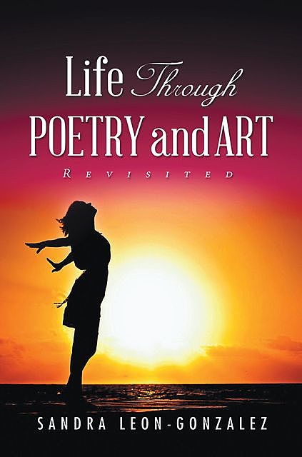 Life Through Poetry and Art Revisited, Sandra Leon-Gonzalez