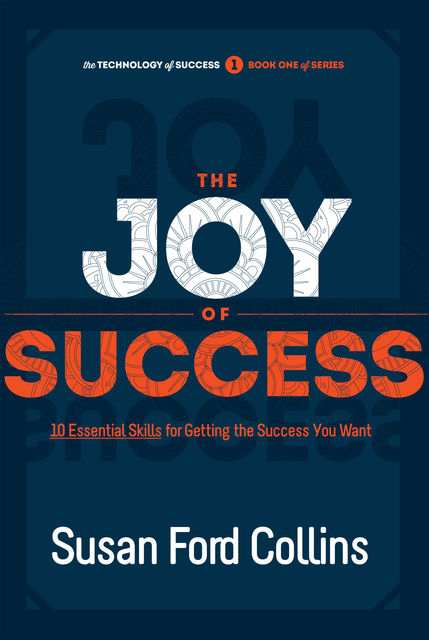 The Joy of Success: 10 Essential Skills for Getting the Success You Want, Susan Ford Collins