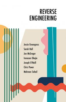 Reverse Engineering, Jon McGregor, Joseph O'Neill, Irenosen Okojie, Sarah Hall, Chris Power, Jessie Greengrass, Mahreen Sohail