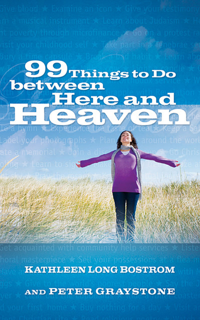 99 Things to Do between Here and Heaven, Kathleen Long Bostrom, Peter Graystone