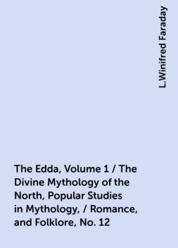 The Edda, Volume 1 / The Divine Mythology of the North, Popular Studies in Mythology, / Romance, and Folklore, No. 12, L.Winifred Faraday