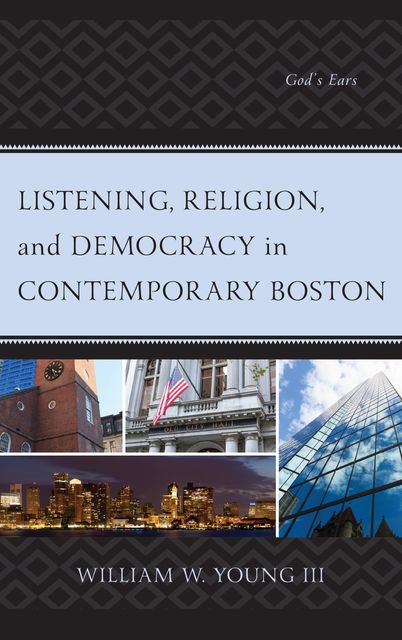 Listening, Religion, and Democracy in Contemporary Boston, William W. Young III